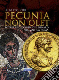 Pecunia non olet. Potere e ideologia del denaro nell'antica Roma. Ediz. illustrata libro di Jori Alberto