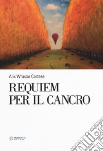 Requiem per il cancro libro di Wrastor-Cortese Alix