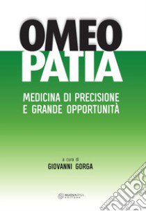 Omeopatia. Medicina di precisione e grande opportunità libro di Gorga Giovanni