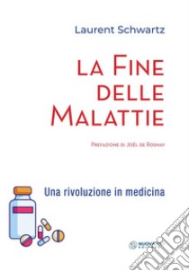 La fine delle malattie. Una rivoluzione in medicina libro di Schwartz Laurent