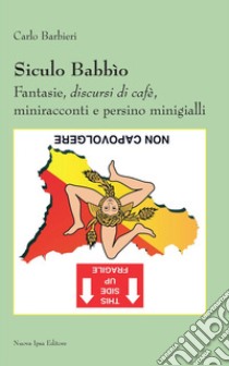 Siculo babbìo. Fantasie, discursi di cafè, miniracconti e persino minigialli libro di Barbieri Carlo