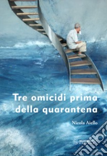 Tre omicidi prima della quarantena libro di Aiello Nicola