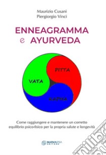 Enneagramma e ayurveda. Come raggiungere e mantenere un corretto equilibrio psico-fisico per la propria salute e longevità libro di Cusani Maurizio; Vinci Piergiorgio