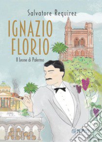 Ignazio Florio. Il Leone di Palermo libro di Requirez Salvatore