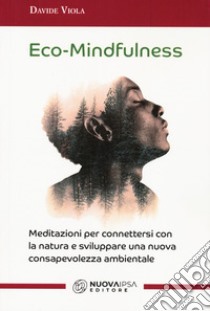 Eco-Mindfulness. Meditazioni per connettersi con la natura e sviluppare una nuova consapevolezza ambientale libro di Viola Davide