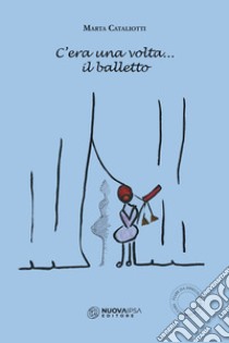 C'era una volta... il balletto libro di Cataliotti Marta