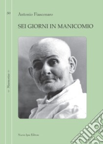 Sei giorni in manicomio libro di Fiasconaro Antonio