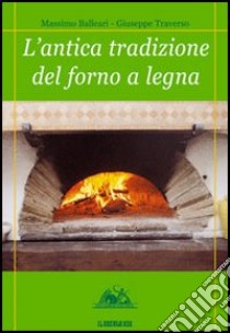 L'antica tradizione del forno a legna libro di Balleari Massimo; Traverso Giuseppe