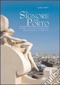 Il signore del porto. Apogeo, declino e rinascita del Miramare di Genova libro di Cametti Laura