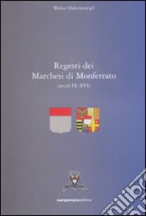 Regesti dei marchesi del Monferrato (secoli IX-XVI) libro di Haberstumpf Walter