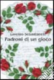 Padroni di un gioco libro di Sebastianelli Lorenzo