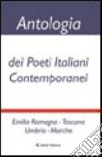Antologia dei poeti italiani contemporanei. Emilia Romagna, Toscana, Umbria, Marche libro di Meola V. (cur.)