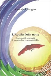 L'aquila della notte. Frammenti spirituali di un pendolare innamorato di Dio libro di D'Angelo Carmelo