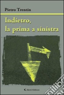 Indietro, la prima a sinistra libro di Trentin Pietro