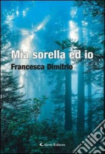 Mia sorella ed io libro di Dimitrio Francesca