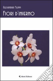 Fiori d'inverno (canti notturni) libro di Filippi Alessandra