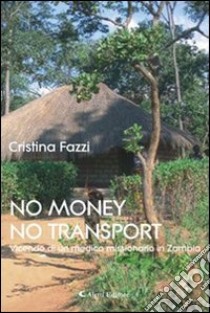 No money no transport. Vicende di un medico missionario in Zambia libro di Fazzi Cristina