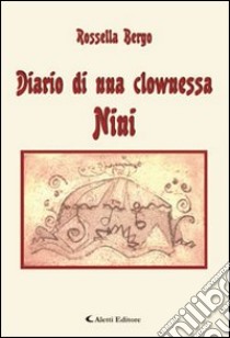 Diario di una clownessa Nini libro di Bergo Rossella