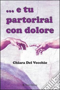 E tu partorirai con dolore libro di Del Vecchio Chiara