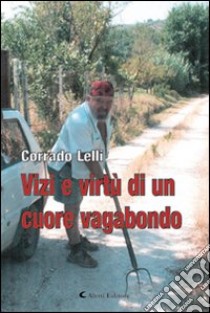 Vizi e virtù di un cuore vagabondo libro di Lelli Corrado