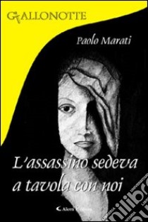 L'assassino sedeva a tavola con noi libro di Marati Paolo