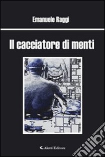 Il cacciatore di menti libro di Raggi Emanuele