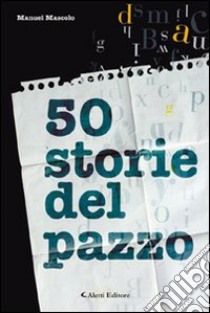 Cinquanta storie del pazzo libro di Mascolo Manuel