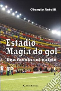 Estadio magia do gol (una favola sul calcio) libro di Astolfi Giorgio