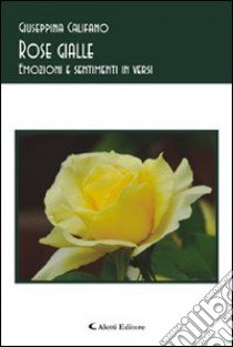 Rose gialle. Emozioni e sentimenti in versi libro di Califano Giuseppina