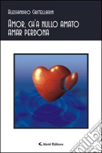 Amor, ch'a nullo amato amar perdona libro di Castellarin Alessandro