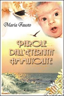 Parole dall'eternità ammutolite libro di Fausto Maria