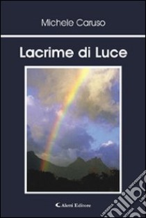 Lacrime di luce libro di Caruso Michele