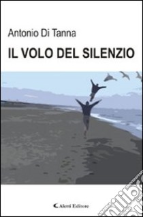 Il volo del silenzio libro di Di Tanna Antonio