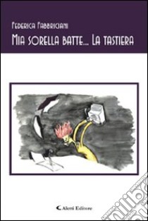 Mia sorella batte...la tastiera libro di Fabbriciani Federica