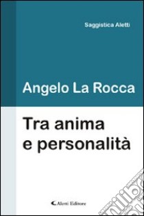 Tra anima e personalità libro di La Rocca Angelo