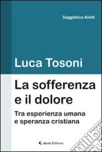 La sofferenza e il dolore libro di Tosoni Luca