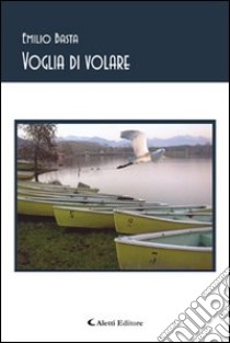 Voglia di volare libro di Basta Emilio