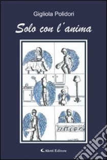 Solo con l'anima libro di Polidori Gigliola