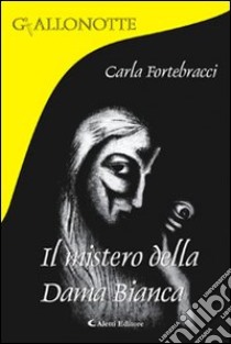 Il mistero della dama Bianca libro di Fortebracci Carla