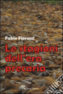 Le stagioni dell'era precaria libro di Fiorucci Fabio