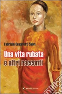 Una vita rubata e altri racconti libro di Cesaretti Salvi Fabrizio