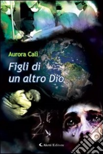 Figli di un altro Dio libro di Calì Aurora