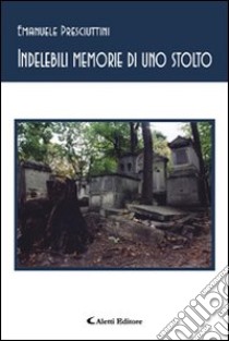 Indelebili memorie di uno stolto libro di Presciuttini Emanuele