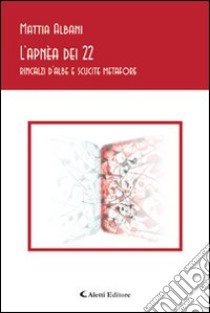 L'apnea dei 22. Rincalzi d'albe e scucite metafore libro di Albani Mattia