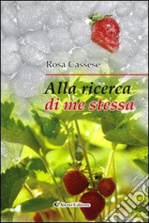 Alla ricerca di me stessa libro di Cassese Rosa