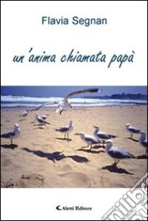 Un'anima chiamata papà libro di Segnan Flavia