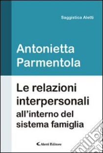 Le relazioni interpersonali all'interno del sistema famiglia libro di Parmentola Antonietta