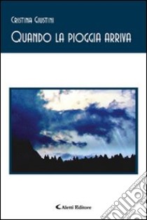 Quando la pioggia arriva libro di Giustini Cristina