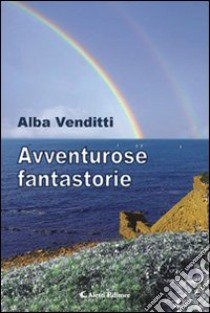 Avventurose fantastorie libro di Venditti Alba