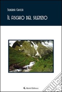 Il fischio del silenzio libro di Chicca Silveria